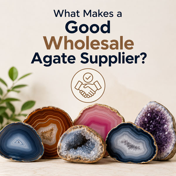 What Makes a Good Wholesale Agate Supplier